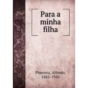  Para a minha filha Alfredo, 1882 1950 Pimenta Books