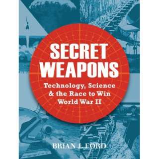 Secret Weapons Technology, Science and the Race to Win World War II 