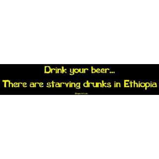    There are starving drunks in Ethiopia Bumper Sticker Automotive