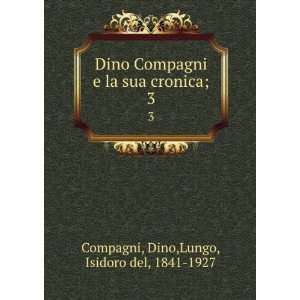  Dino Compagni e la sua cronica;. 3 Dino,Lungo, Isidoro 