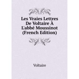   De Voltaire Ã? LabbÃ© Moussinot (French Edition) Voltaire Books