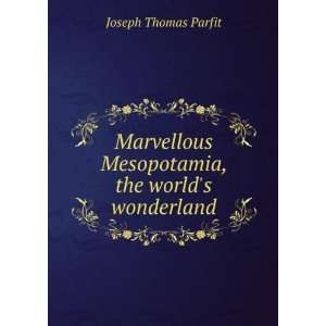   Mesopotamia, the worlds wonderland Joseph Thomas Parfit Books