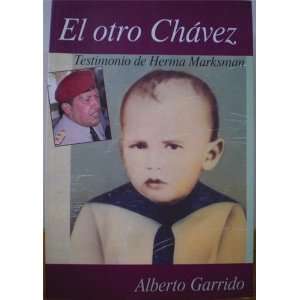   El otro Chávez. Testimonio de Herma Marksman Alberto Garrido Books