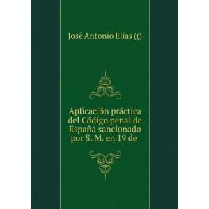   sancionado por S. M. en 19 de . JosÃ© Antonio ElÃ­as ( Books