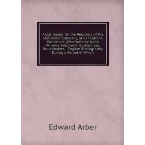   English Bibliography During a Period in Which Edward Arber Books