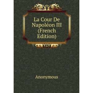  La Cour De NapolÃ©on III (French Edition) Anonymous 