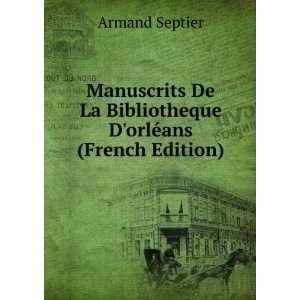   De La Bibliotheque DorlÃ©ans (French Edition) Armand Septier