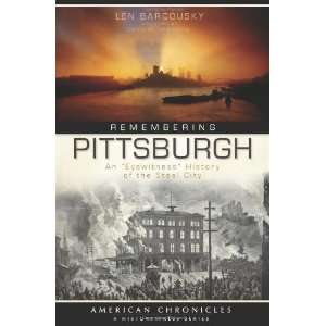 Remembering Pittsburgh (PA) An Eyewitness History of the Steel City 