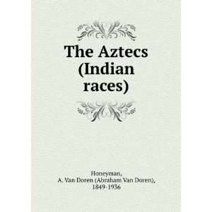  The Aztecs (Indian races) A. Van Doren Honeyman Books