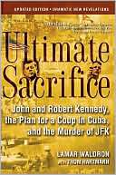 Ultimate Sacrifice John and Robert Kennedy, the Plan for a Coup in 