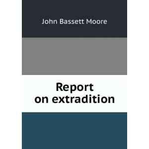  Report on extradition John Bassett Moore Books