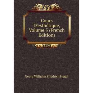  Cours DesthÃ©tique, Volume 5 (French Edition) Georg 