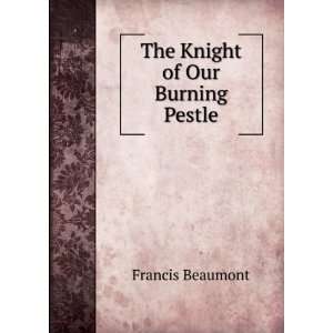  The Knight of Our Burning Pestle Francis Beaumont Books