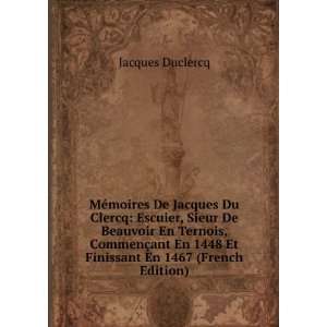 MÃ©moires De Jacques Du Clercq Escuier, Sieur De Beauvoir 