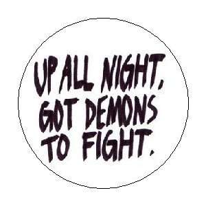  UP ALL NIGHT   GOT DEMONS TO FIGHT Pinback Button 1.25 