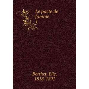  Le pacte de famine. 1 Elie, 1818 1891 Berthet Books