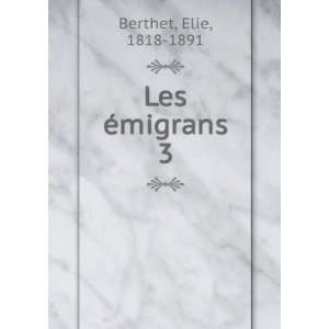  Les Ã©migrans. 3 Elie, 1818 1891 Berthet Books