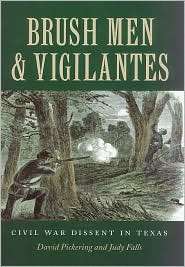 Brush Men and Vigilantes Civil War Dissent in Texas, (1585443956 