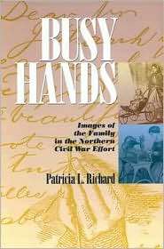 Busy Hands Images of the Family in the Northern Civil War Effort 