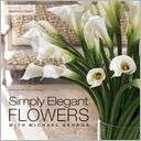   Simply Elegant Flowers With Michael George by Michael 