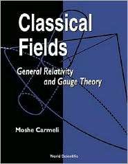 Classical Fields General Relativity and Gauge Theory, (9810247877 