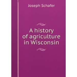 history of agriculture in Wisconsin Joseph Schafer  