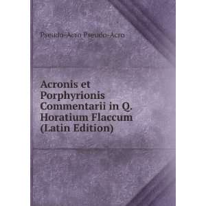  Acronis et Porphyrionis Commentarii in Q. Horatium Flaccum 