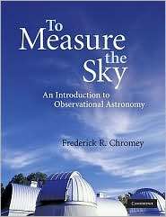 To Measure the Sky An Introduction to Observational Astronomy 