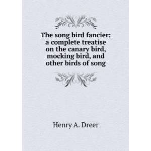  The song bird fancier a complete treatise on the canary 