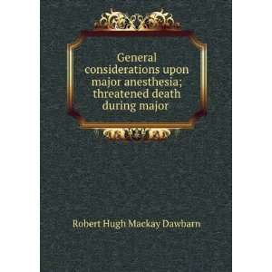 General considerations upon major anesthesia; threatened death during 