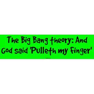 The Big Bang theory And God said Pulleth my Finger Bumper Sticker