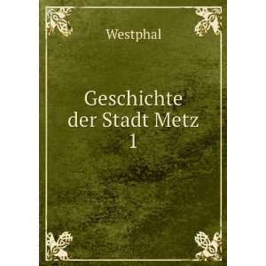  Geschichte der Stadt Metz. 1 Westphal Books