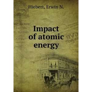 Impact of atomic energy Erwin N. Hiebert Books