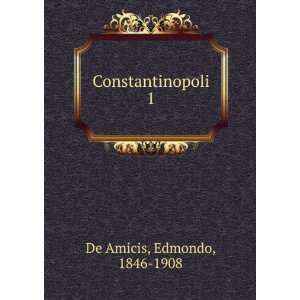  Constantinopoli. 1 Edmondo, 1846 1908 De Amicis Books
