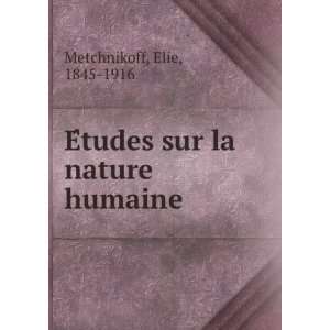    EÌtudes sur la nature humaine Elie, 1845 1916 Metchnikoff Books