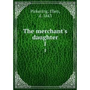    The merchants daughter. 1 Ellen, d. 1843 Pickering Books