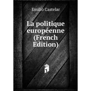    La politique europÃ©enne (French Edition) Emilio Castelar Books