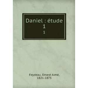    Daniel  Ã©tude. 1 Ernest AimÃ©, 1821 1873 Feydeau Books