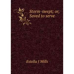  Storm swept; or, Saved to serve Estella J Mills Books
