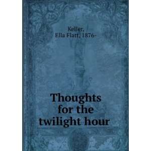    Thoughts for the twilight hour Ella Flatt, 1876  Keller Books