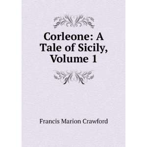   Corleone A Tale of Sicily, Volume 1 Francis Marion Crawford Books