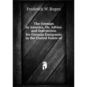   German Emigrants in the United States of . Frederick W. Bogen Books