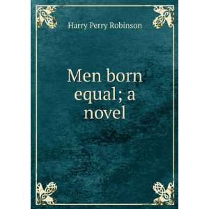  Men Born Equal a Novel Harry Perry Robinson Books