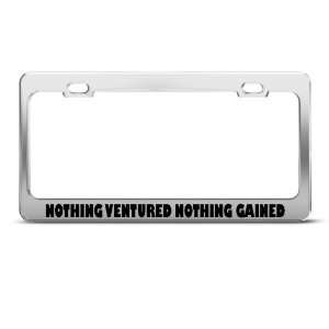  Nothing Ventured Nothing Gained Humor Funny Metal license 