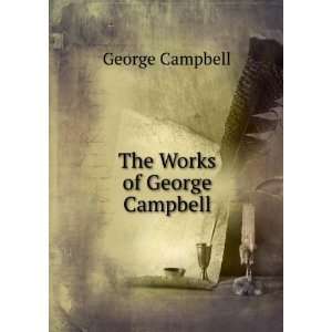  The Works of George Campbell. 5 George Campbell Books