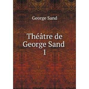  ThÃ©Ã¢tre de George Sand . 1 George Sand Books