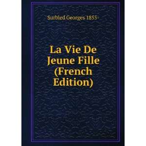   La Vie De Jeune Fille (French Edition) Surbled Georges 1855  Books