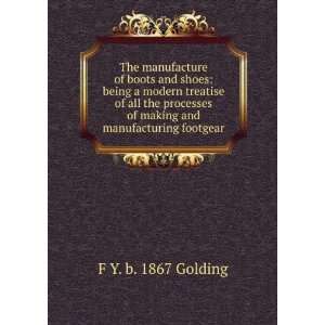   of making and manufacturing footgear F Y. b. 1867 Golding Books