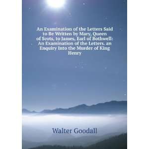  . an Enquiry Into the Murder of King Henry Walter Goodall Books