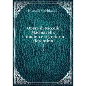   segretario fiorentino. 1 NiccoloÌ?, 1469 1527 Machiavelli Books